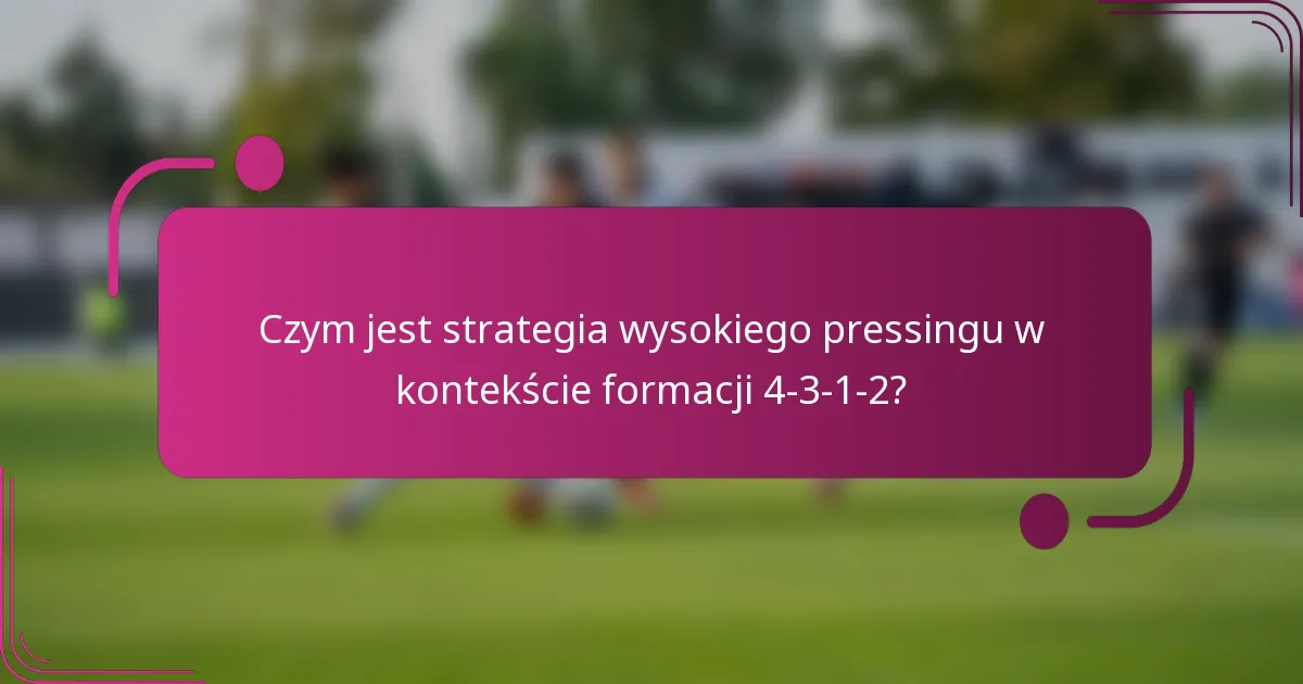 Czym jest strategia wysokiego pressingu w kontekście formacji 4-3-1-2?