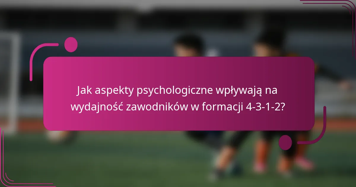 Jak aspekty psychologiczne wpływają na wydajność zawodników w formacji 4-3-1-2?