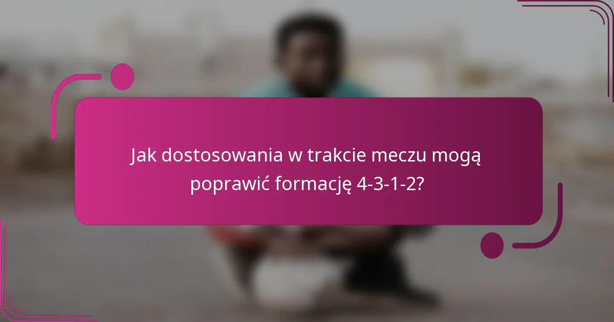 Jak dostosowania w trakcie meczu mogą poprawić formację 4-3-1-2?