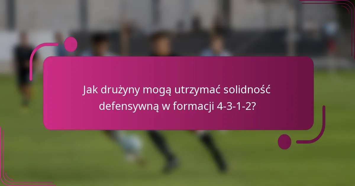 Jak drużyny mogą utrzymać solidność defensywną w formacji 4-3-1-2?