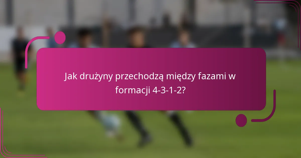 Jak drużyny przechodzą między fazami w formacji 4-3-1-2?