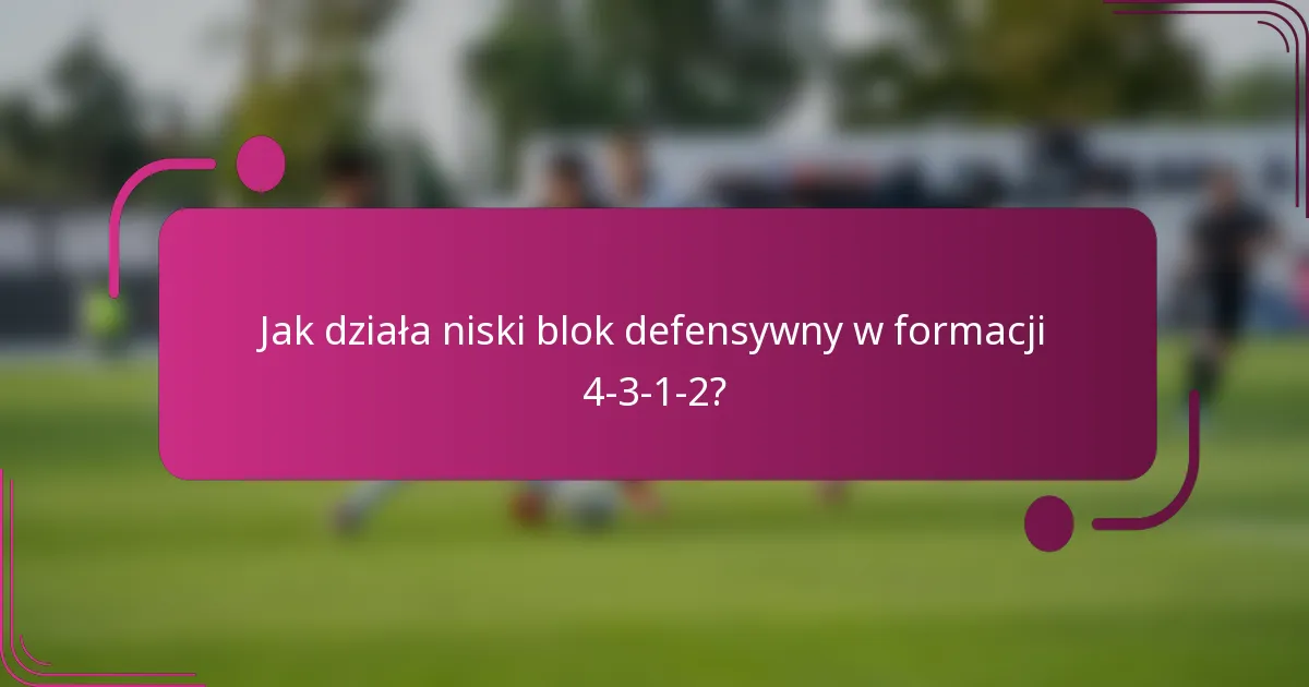 Jak działa niski blok defensywny w formacji 4-3-1-2?