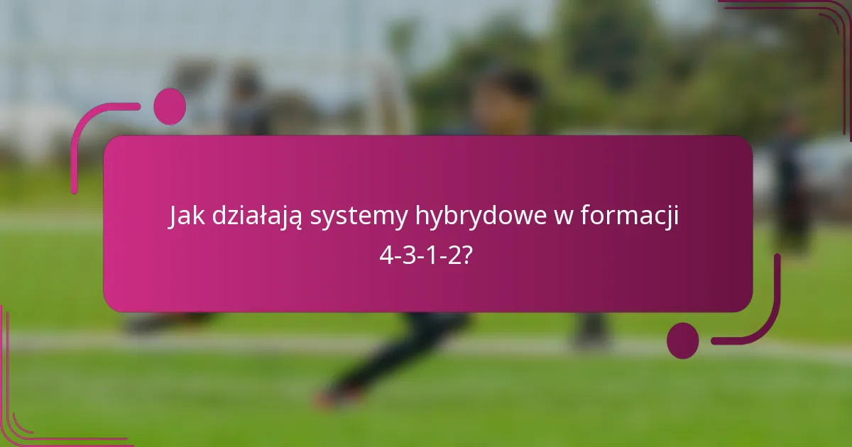 Jak działają systemy hybrydowe w formacji 4-3-1-2?