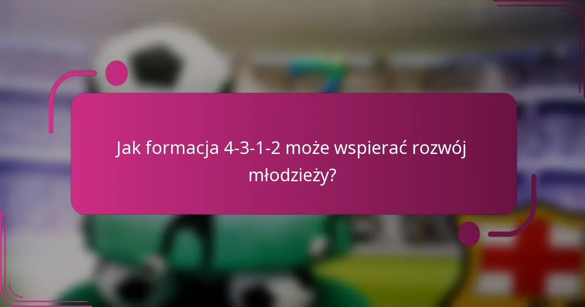 Jak formacja 4-3-1-2 może wspierać rozwój młodzieży?