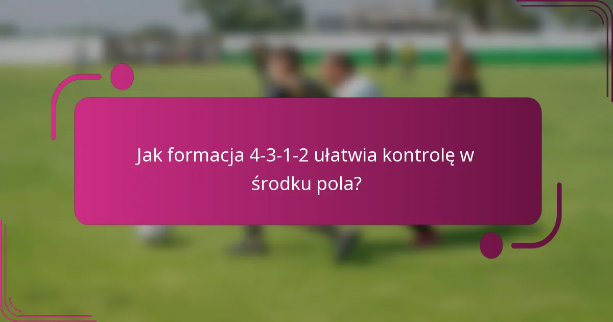 Jak formacja 4-3-1-2 ułatwia kontrolę w środku pola?