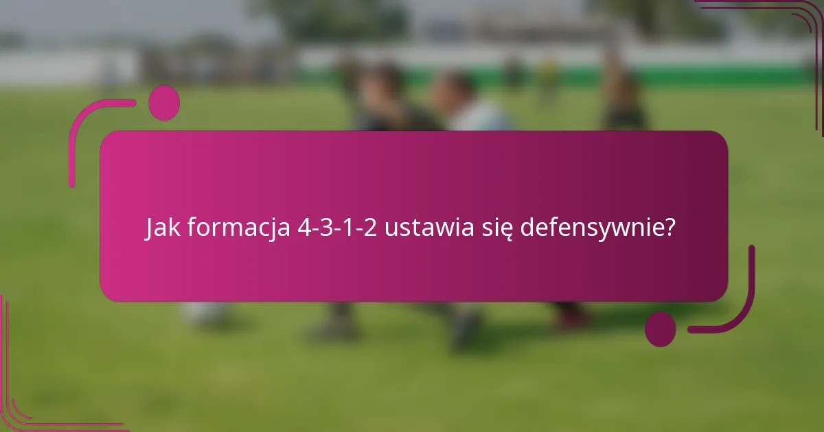 Jak formacja 4-3-1-2 ustawia się defensywnie?