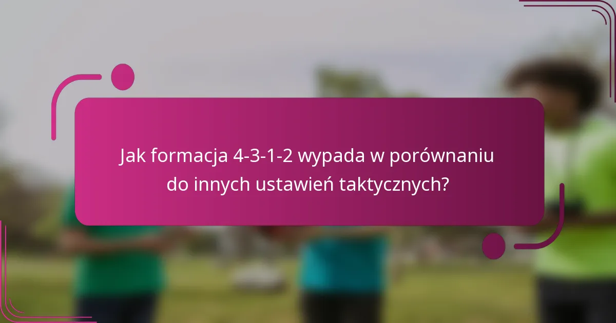 Jak formacja 4-3-1-2 wypada w porównaniu do innych ustawień taktycznych?