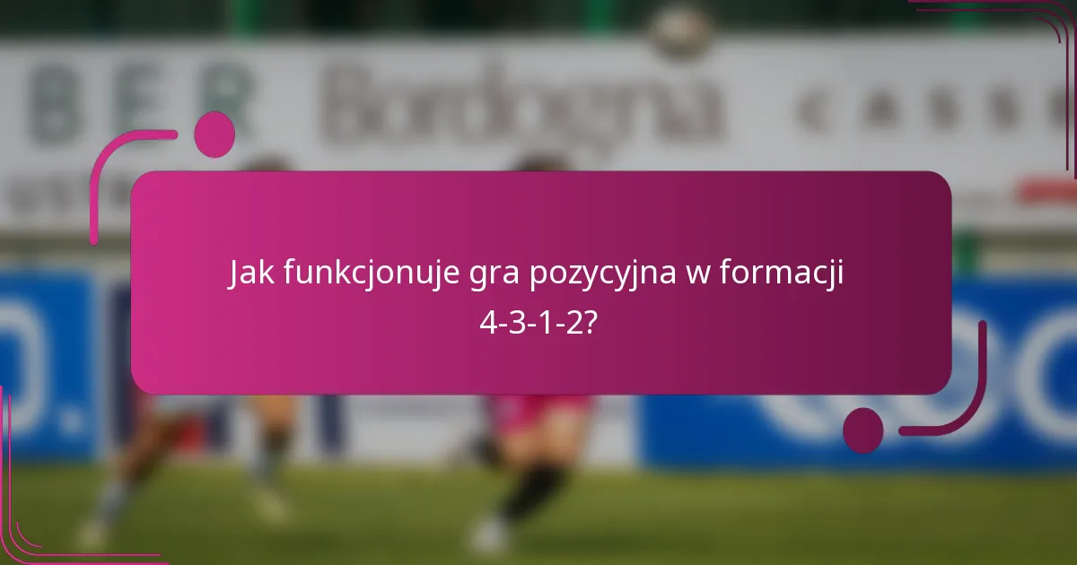 Jak funkcjonuje gra pozycyjna w formacji 4-3-1-2?
