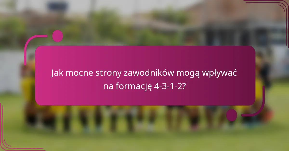 Jak mocne strony zawodników mogą wpływać na formację 4-3-1-2?