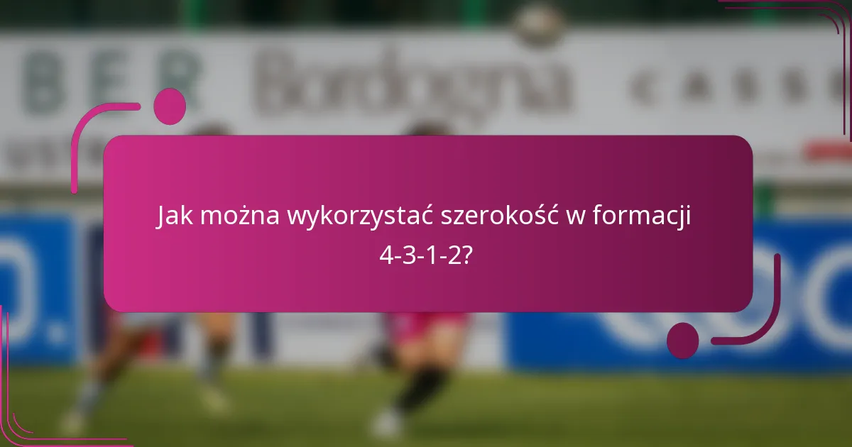 Jak można wykorzystać szerokość w formacji 4-3-1-2?