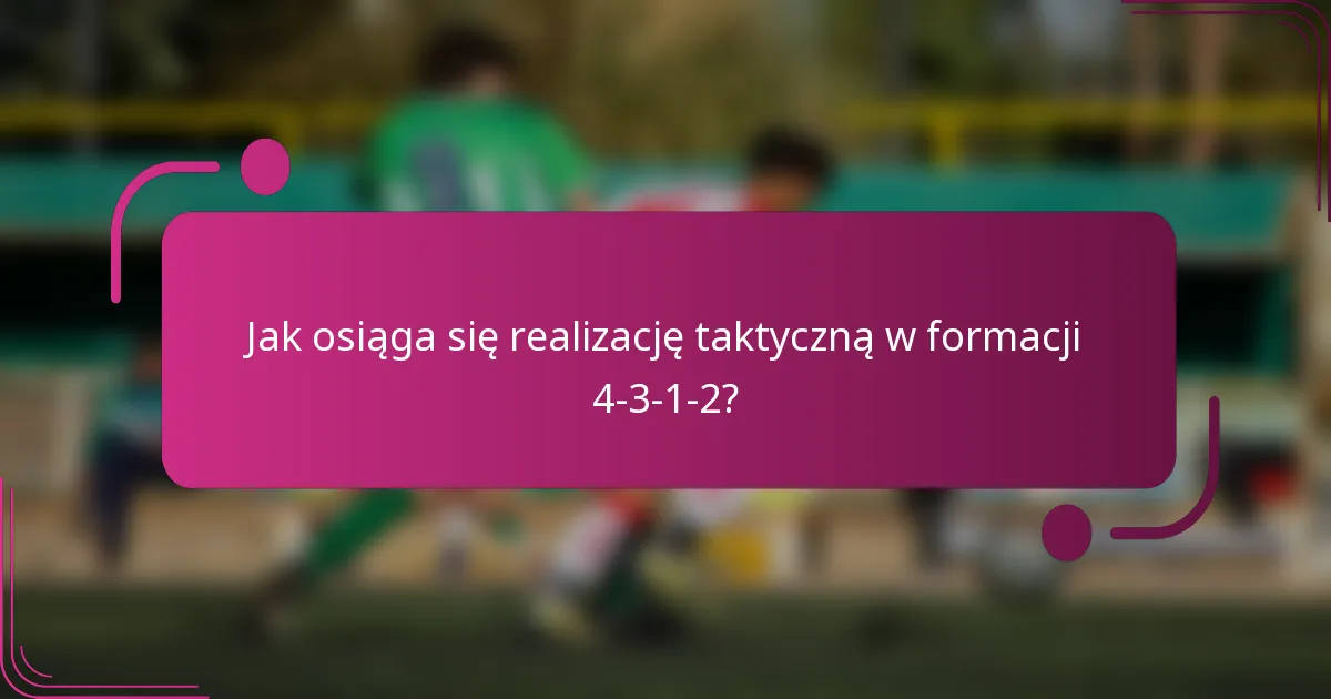 Jak osiąga się realizację taktyczną w formacji 4-3-1-2?