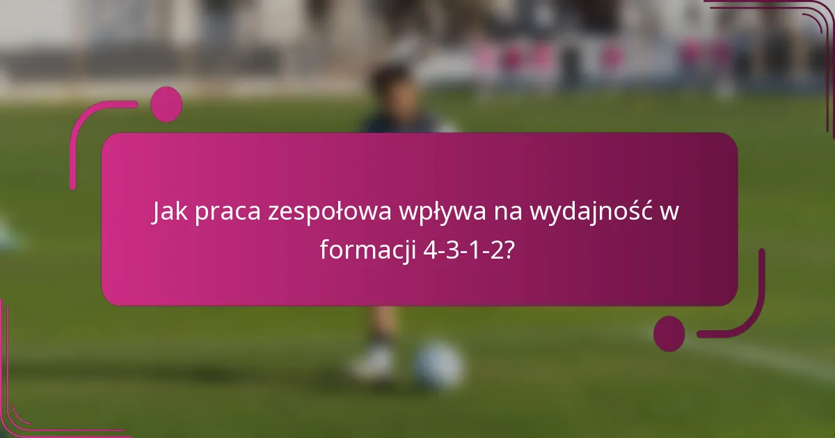 Jak praca zespołowa wpływa na wydajność w formacji 4-3-1-2?