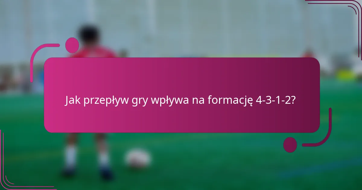Jak przepływ gry wpływa na formację 4-3-1-2?