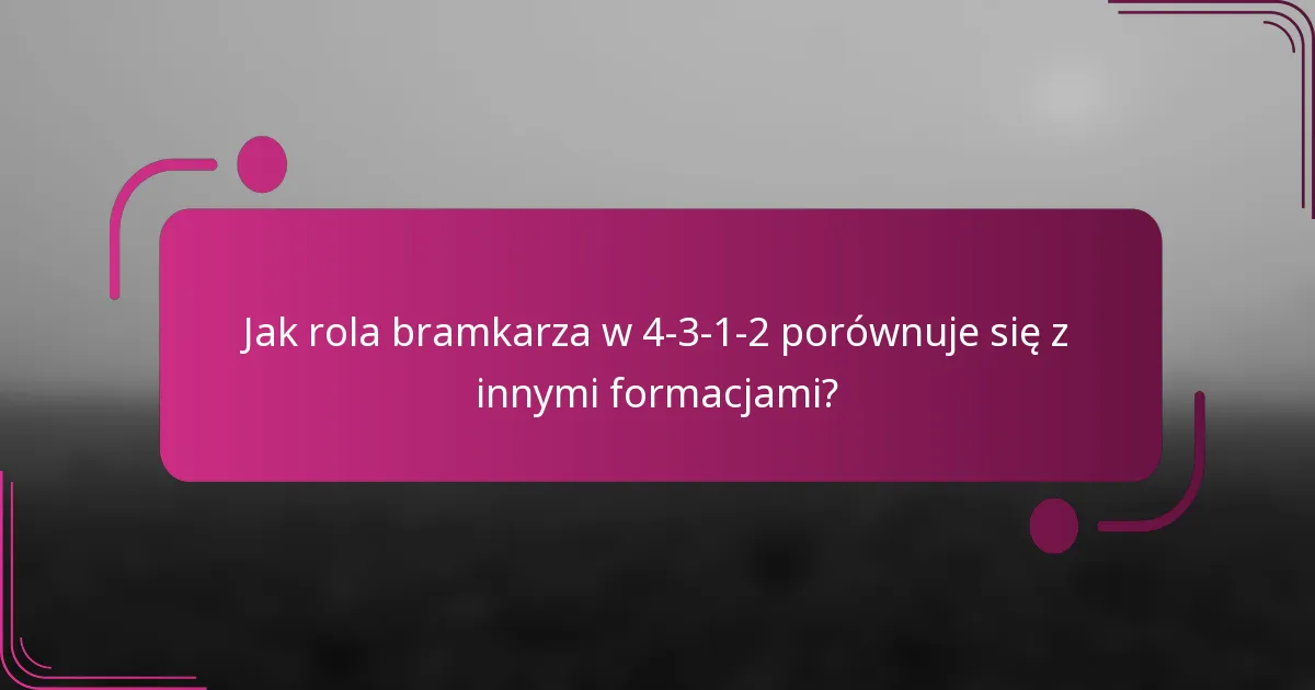 Jak rola bramkarza w 4-3-1-2 porównuje się z innymi formacjami?