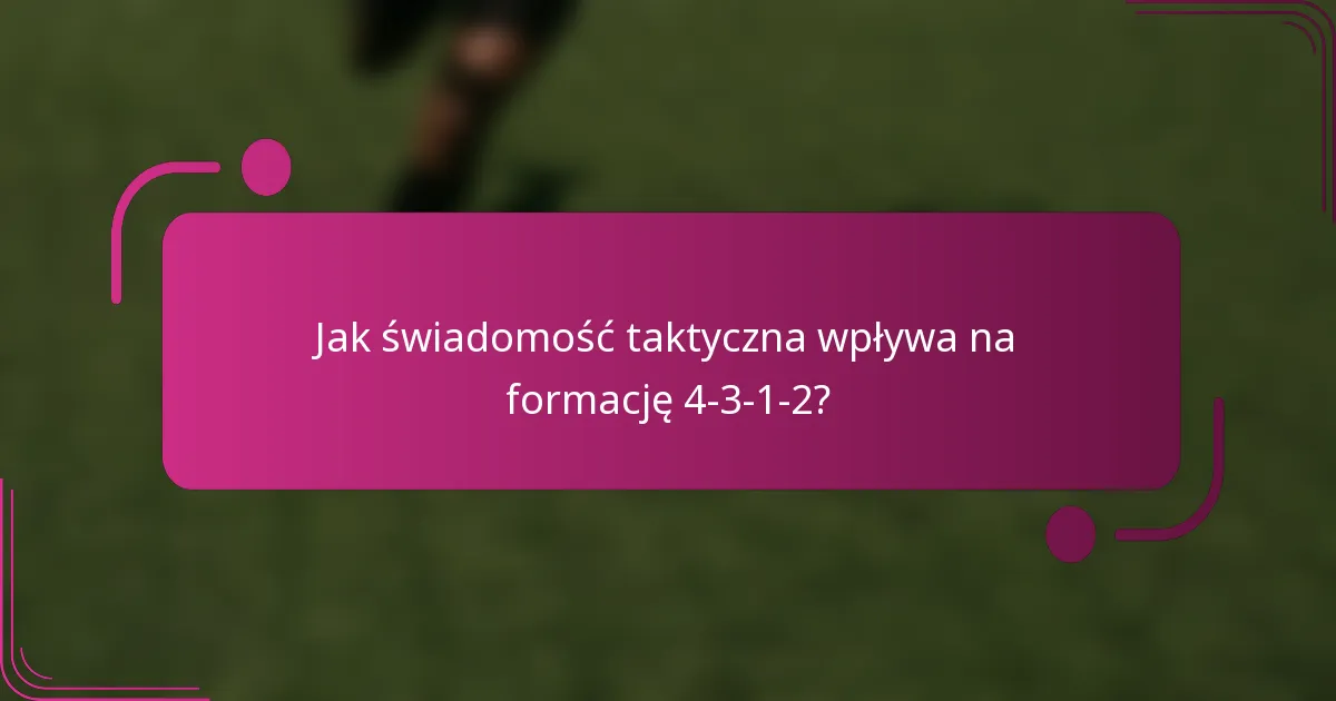 Jak świadomość taktyczna wpływa na formację 4-3-1-2?