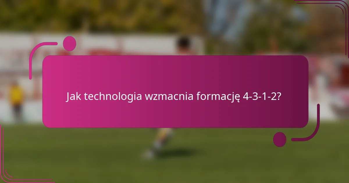 Jak technologia wzmacnia formację 4-3-1-2?