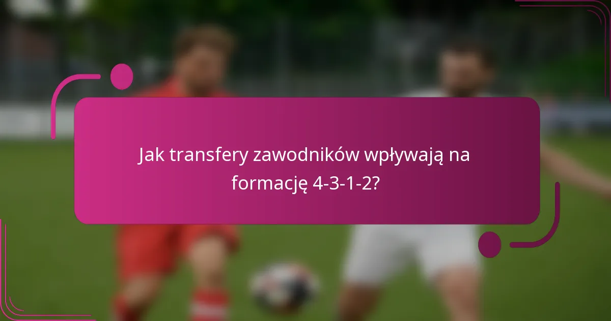 Jak transfery zawodników wpływają na formację 4-3-1-2?