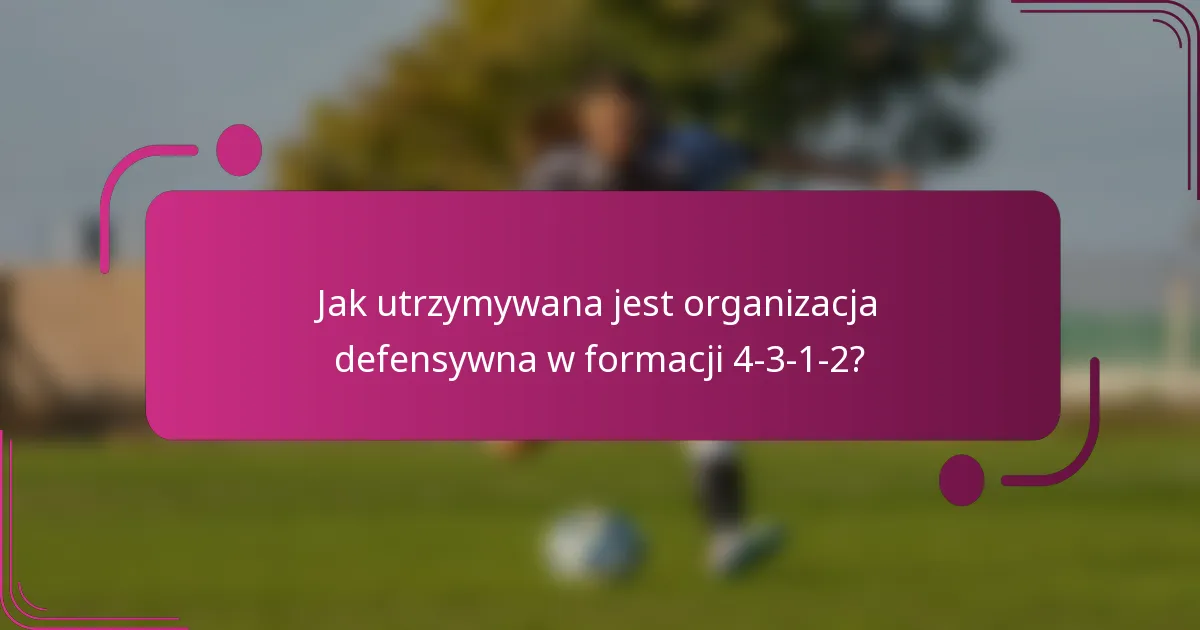 Jak utrzymywana jest organizacja defensywna w formacji 4-3-1-2?