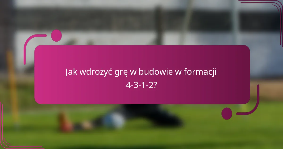 Jak wdrożyć grę w budowie w formacji 4-3-1-2?
