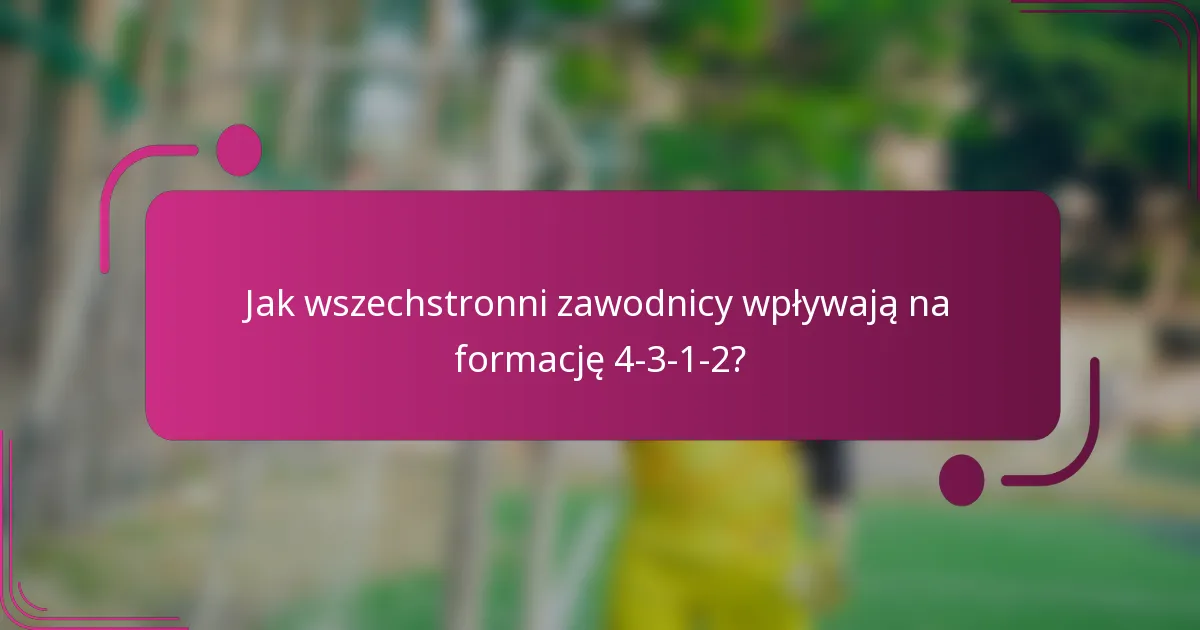 Jak wszechstronni zawodnicy wpływają na formację 4-3-1-2?