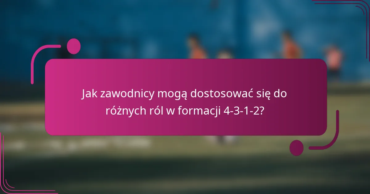 Jak zawodnicy mogą dostosować się do różnych ról w formacji 4-3-1-2?