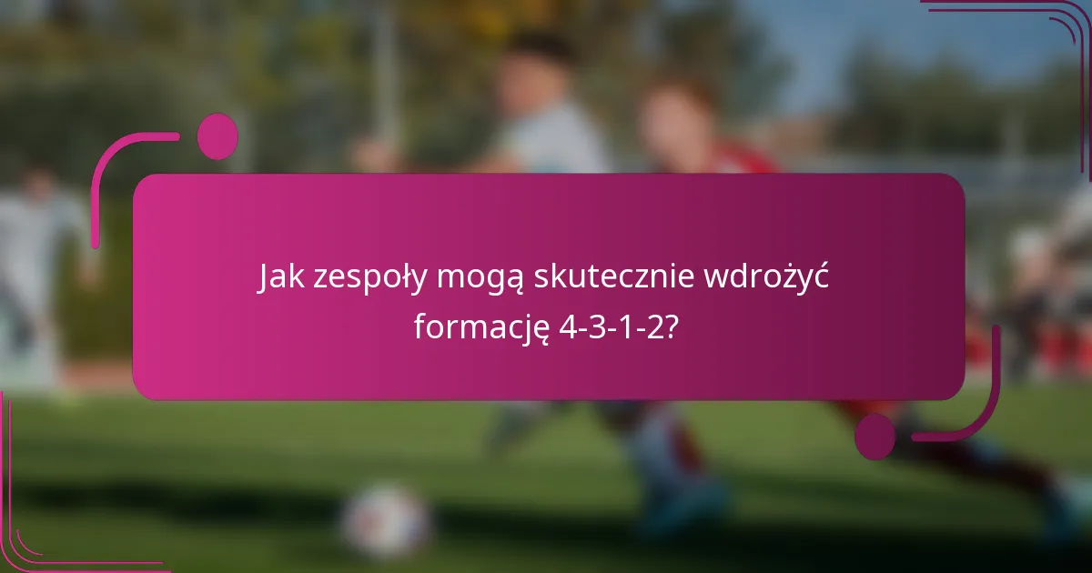 Jak zespoły mogą skutecznie wdrożyć formację 4-3-1-2?