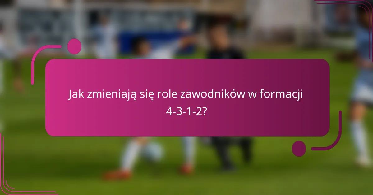 Jak zmieniają się role zawodników w formacji 4-3-1-2?