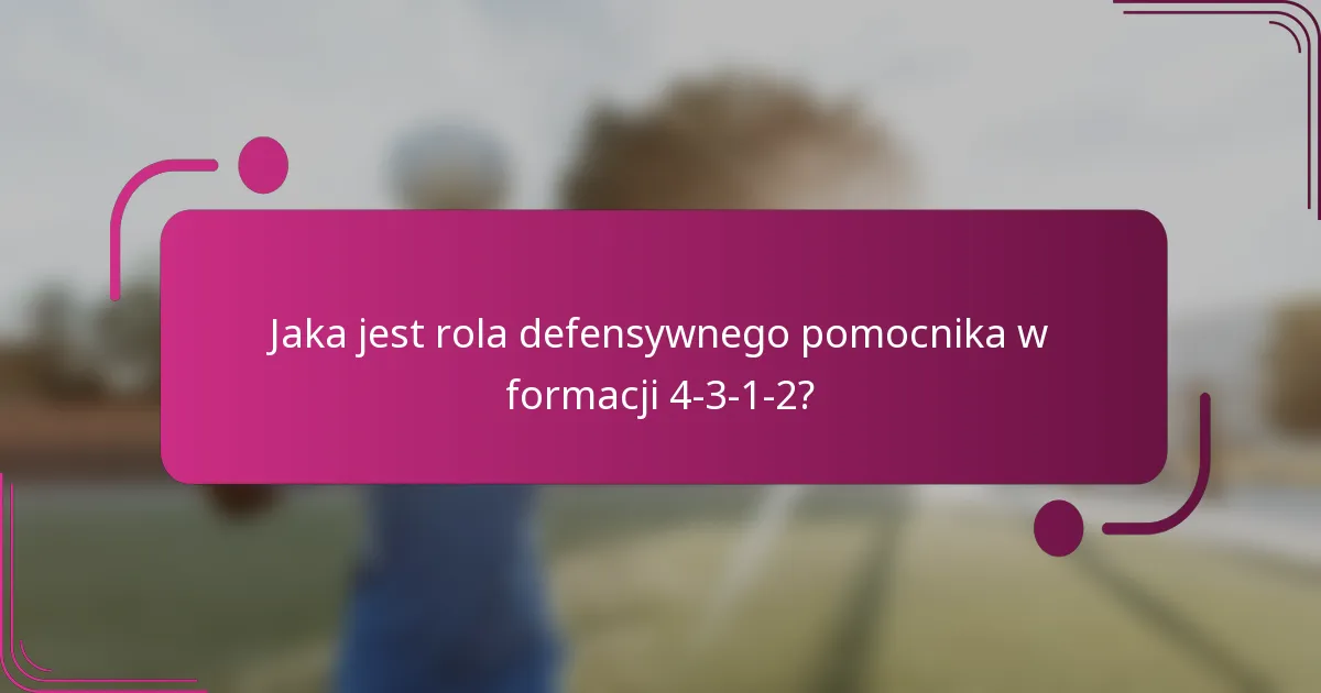 Jaka jest rola defensywnego pomocnika w formacji 4-3-1-2?