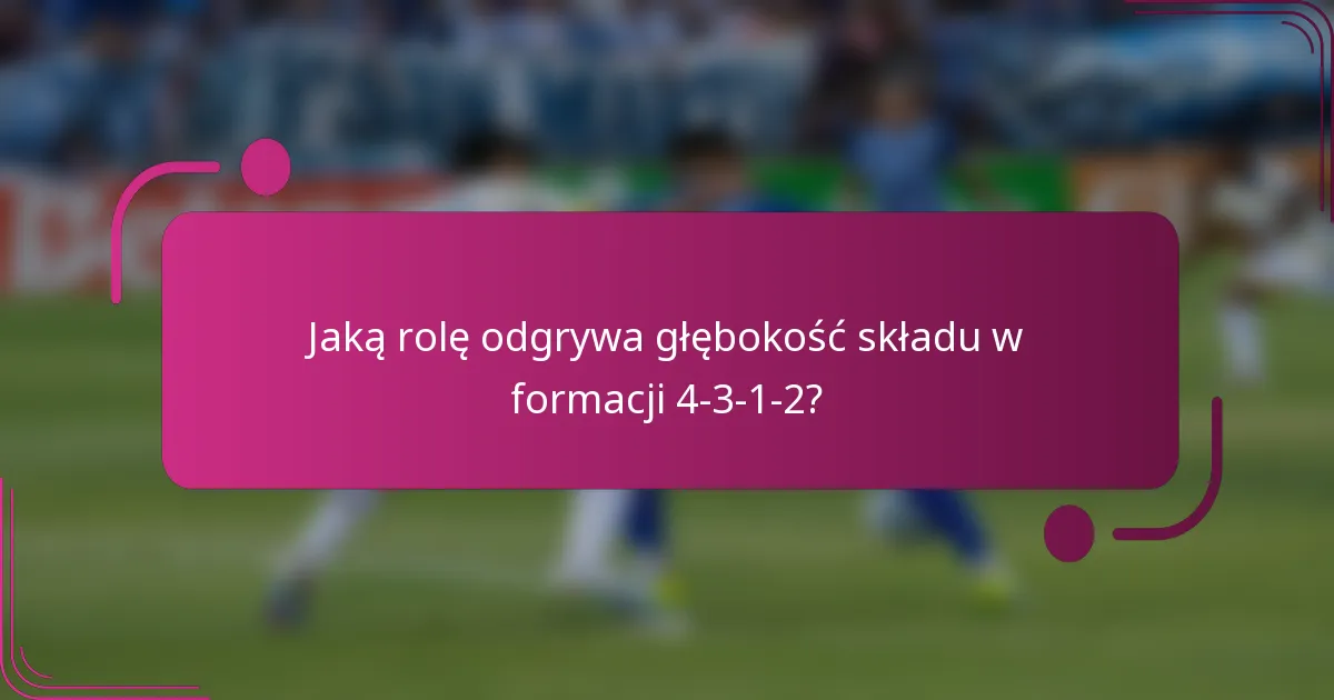 Jaką rolę odgrywa głębokość składu w formacji 4-3-1-2?