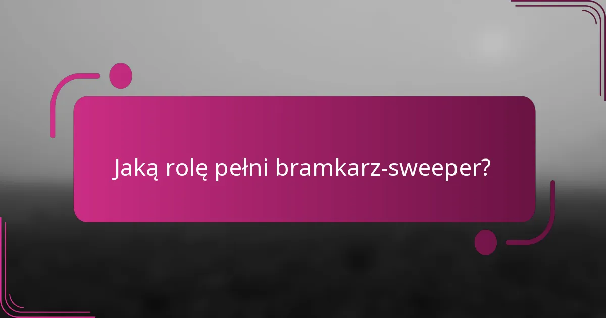 Jaką rolę pełni bramkarz-sweeper?