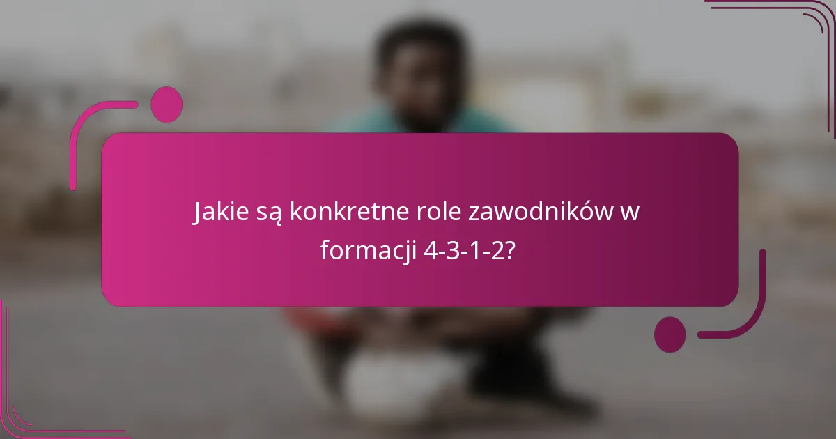Jakie są konkretne role zawodników w formacji 4-3-1-2?