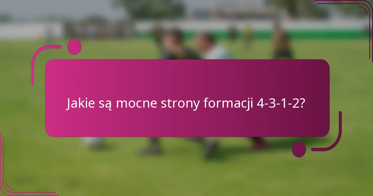 Jakie są mocne strony formacji 4-3-1-2?
