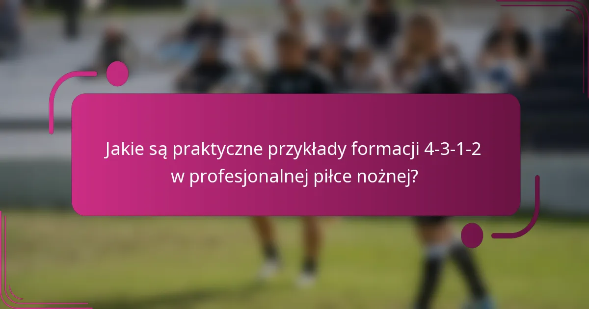 Jakie są praktyczne przykłady formacji 4-3-1-2 w profesjonalnej piłce nożnej?
