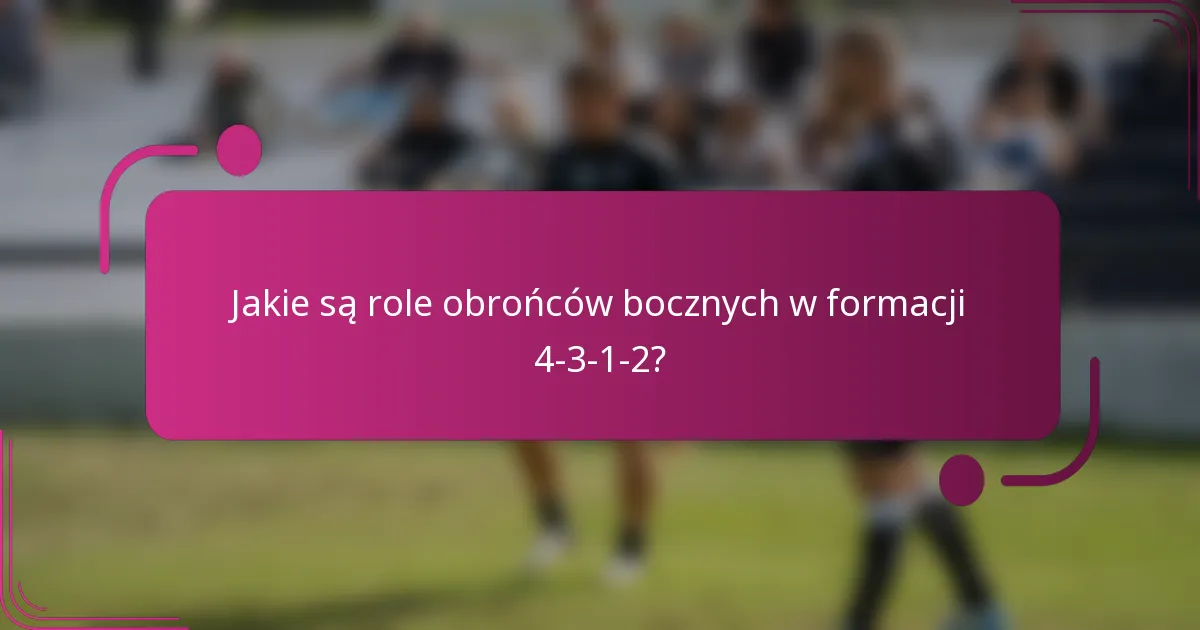 Jakie są role obrońców bocznych w formacji 4-3-1-2?