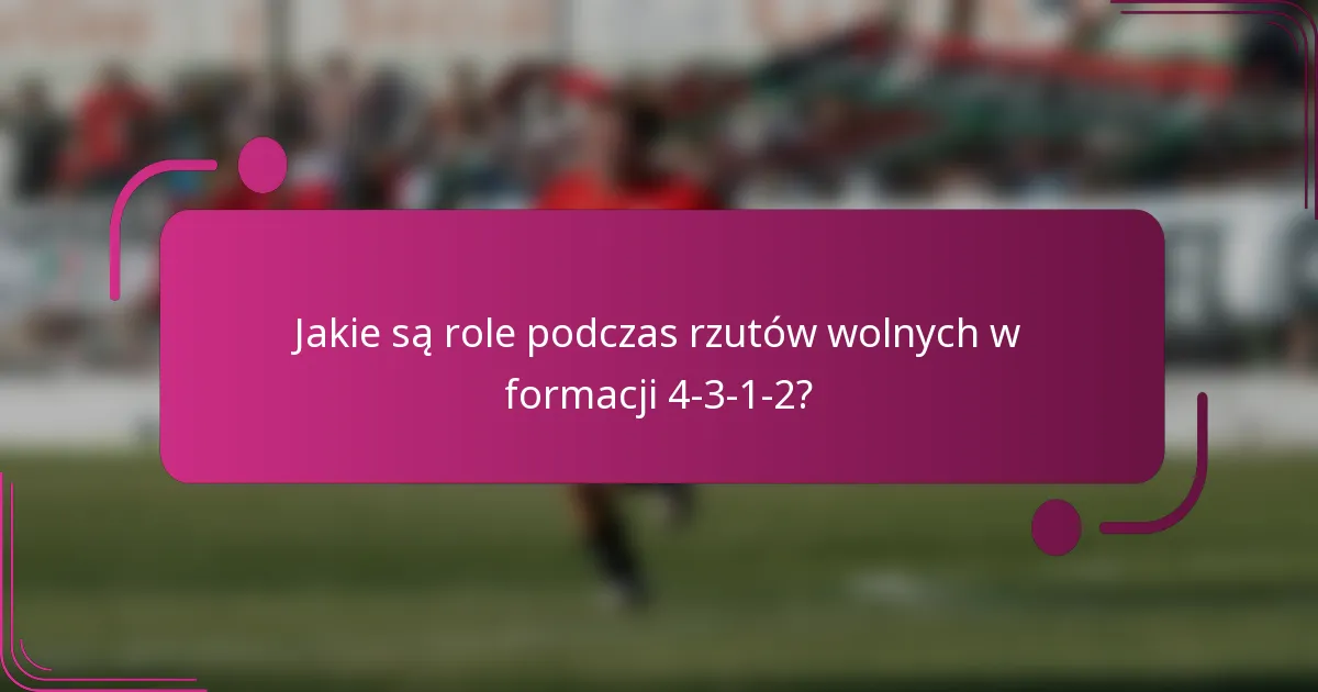 Jakie są role podczas rzutów wolnych w formacji 4-3-1-2?