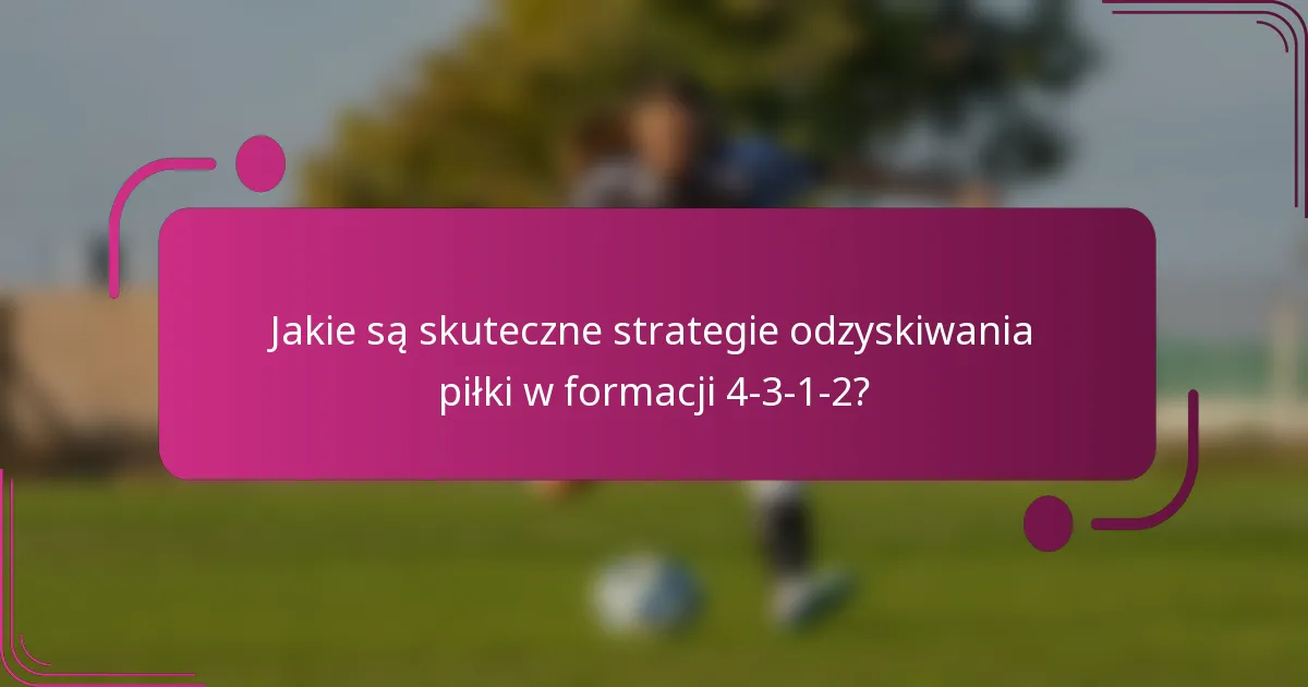 Jakie są skuteczne strategie odzyskiwania piłki w formacji 4-3-1-2?