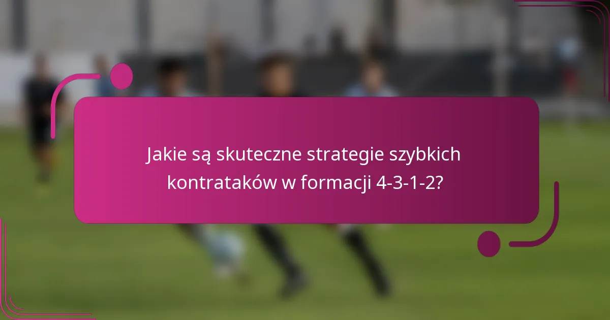 Jakie są skuteczne strategie szybkich kontrataków w formacji 4-3-1-2?