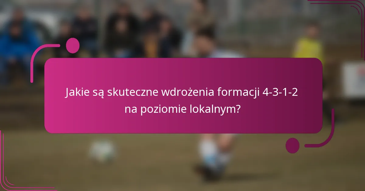 Jakie są skuteczne wdrożenia formacji 4-3-1-2 na poziomie lokalnym?