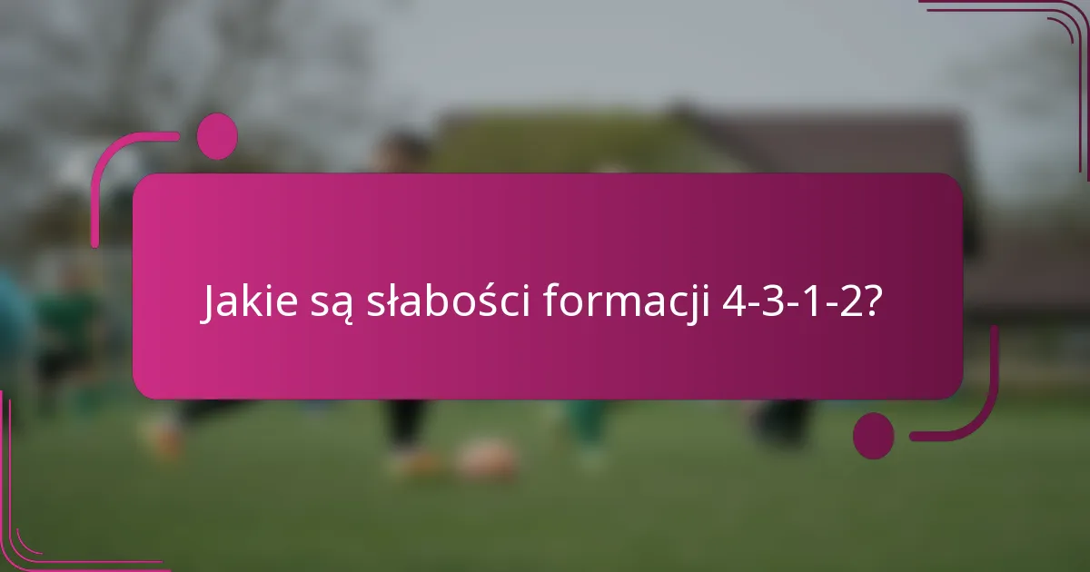 Jakie są słabości formacji 4-3-1-2?