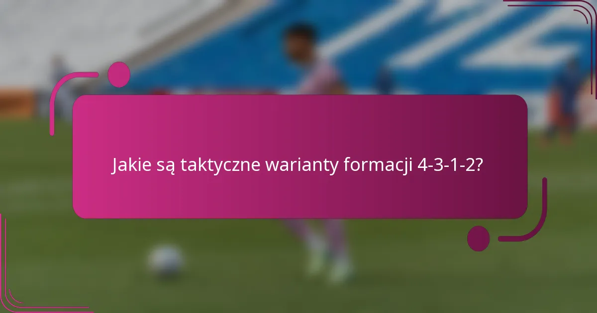 Jakie są taktyczne warianty formacji 4-3-1-2?