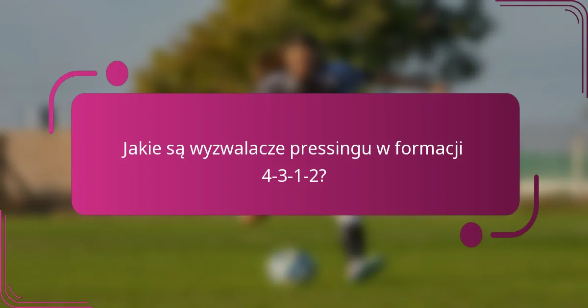 Jakie są wyzwalacze pressingu w formacji 4-3-1-2?
