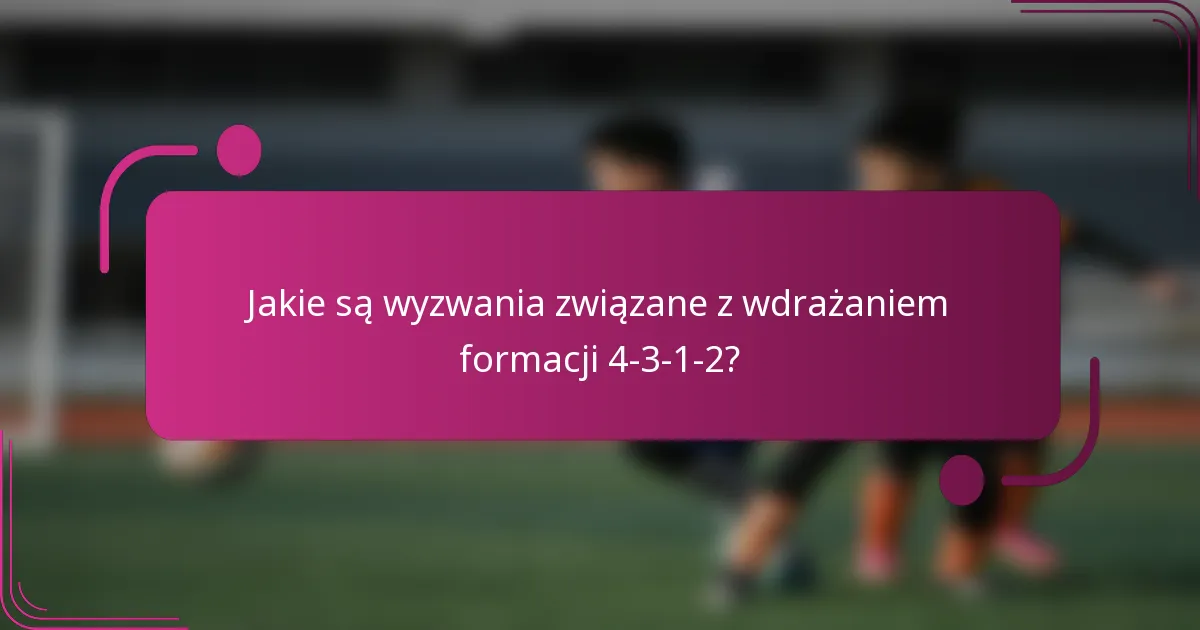 Jakie są wyzwania związane z wdrażaniem formacji 4-3-1-2?