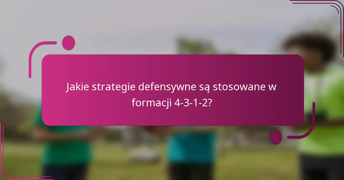 Jakie strategie defensywne są stosowane w formacji 4-3-1-2?