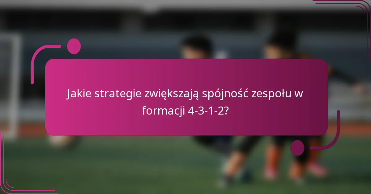 Jakie strategie zwiększają spójność zespołu w formacji 4-3-1-2?
