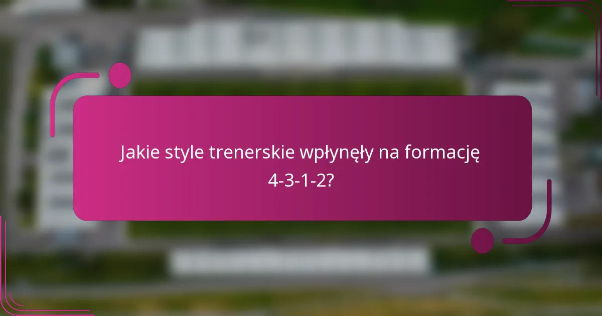 Jakie style trenerskie wpłynęły na formację 4-3-1-2?
