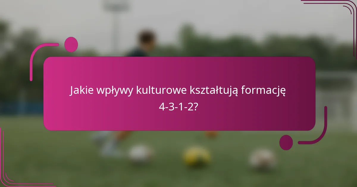 Jakie wpływy kulturowe kształtują formację 4-3-1-2?
