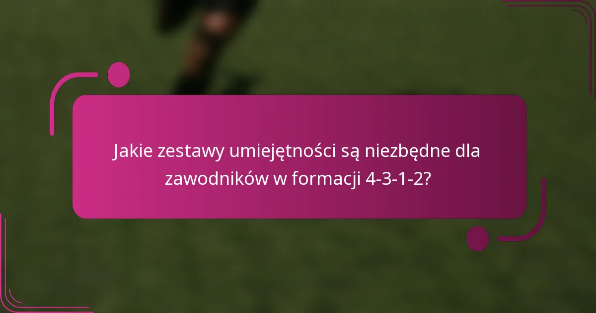 Jakie zestawy umiejętności są niezbędne dla zawodników w formacji 4-3-1-2?