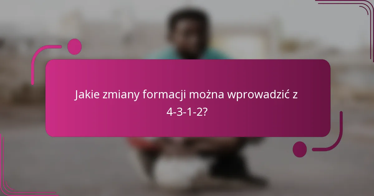 Jakie zmiany formacji można wprowadzić z 4-3-1-2?