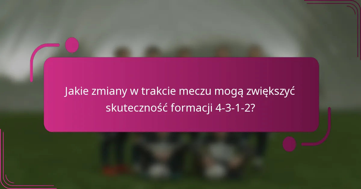 Jakie zmiany w trakcie meczu mogą zwiększyć skuteczność formacji 4-3-1-2?